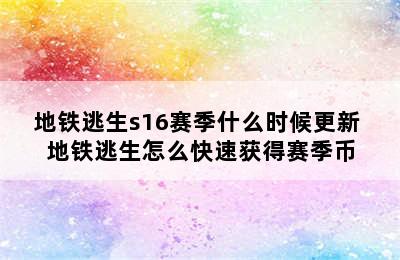 地铁逃生s16赛季什么时候更新 地铁逃生怎么快速获得赛季币